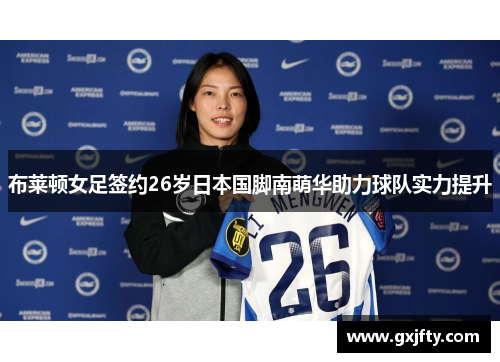 布莱顿女足签约26岁日本国脚南萌华助力球队实力提升