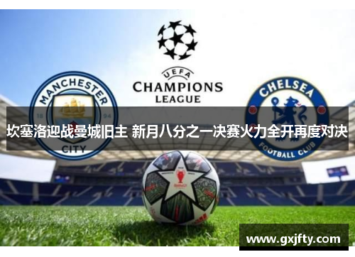 坎塞洛迎战曼城旧主 新月八分之一决赛火力全开再度对决