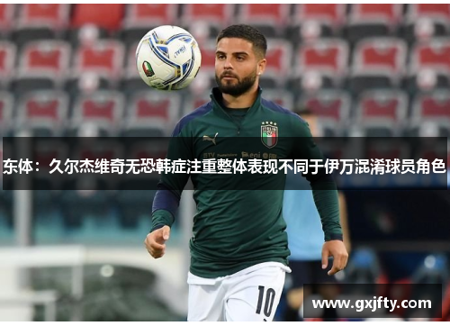 东体：久尔杰维奇无恐韩症注重整体表现不同于伊万混淆球员角色