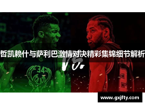 哲凯赖什与萨利巴激情对决精彩集锦细节解析